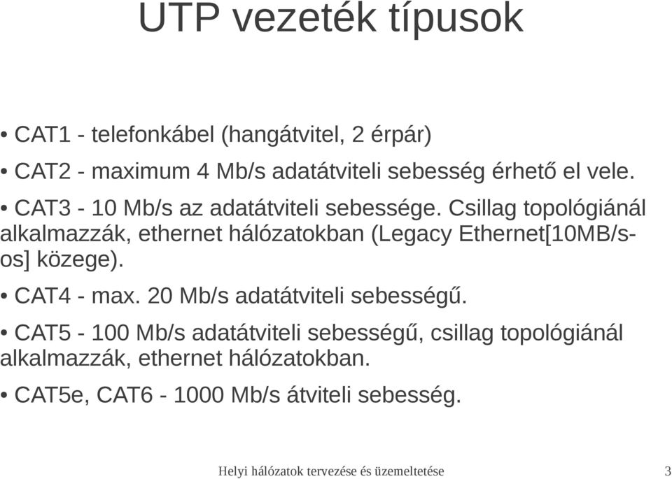 Csillag topológiánál alkalmazzák, ethernet hálózatokban (Legacy Ethernet[10MB/sos] közege). CAT4 - max.