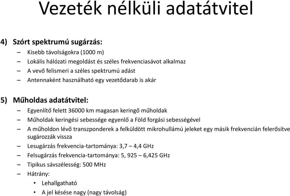 sebessége egyenlő a Föld forgási sebességével A műholdon lévő transzponderek a felküldött mikrohullámú jeleket egy másik frekvencián felerősítve sugározzák vissza