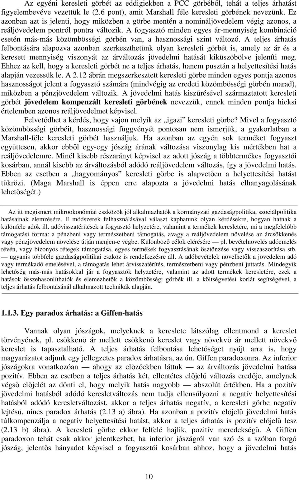 A fogyasztó minden egyes ár-mennyiség kombináció esetén más-más közömbösségi görbén van, a hasznossági szint változó.