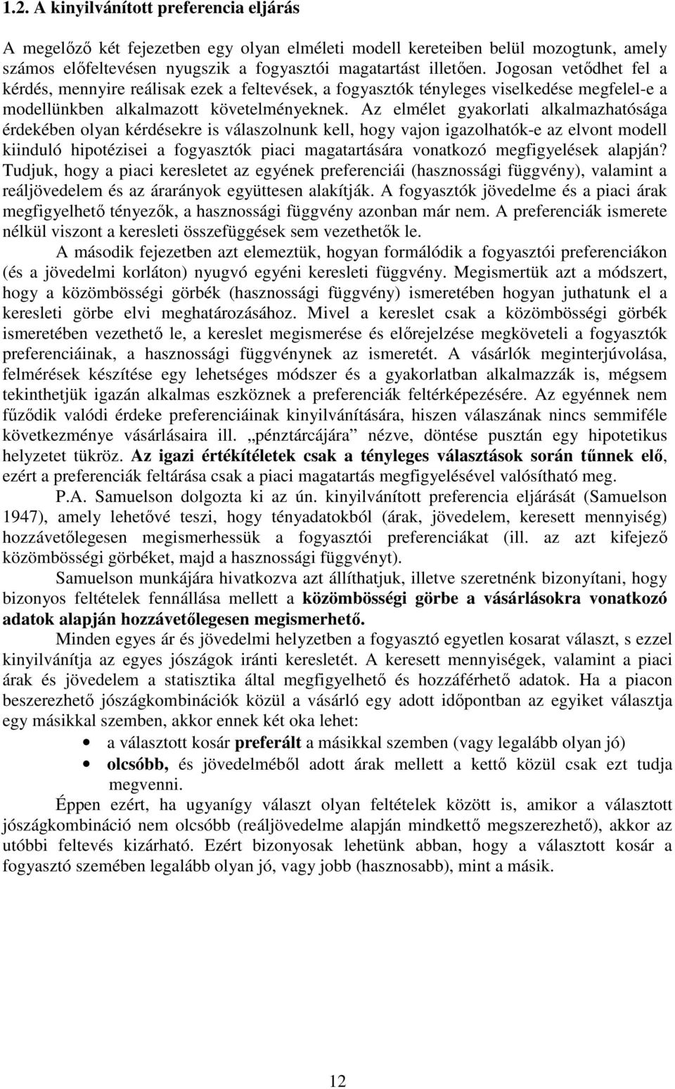 Az elmélet gyakorlati alkalmazhatósága érdekében olyan kérdésekre is válaszolnunk kell, hogy vajon igazolhatók-e az elvont modell kiinduló hipotézisei a fogyasztók piaci magatartására vonatkozó