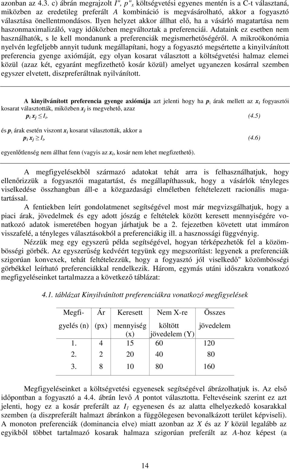 Ilyen helyzet akkor állhat elı, ha a vásárló magatartása nem haszonmaximalizáló, vagy idıközben megváltoztak a preferenciái.