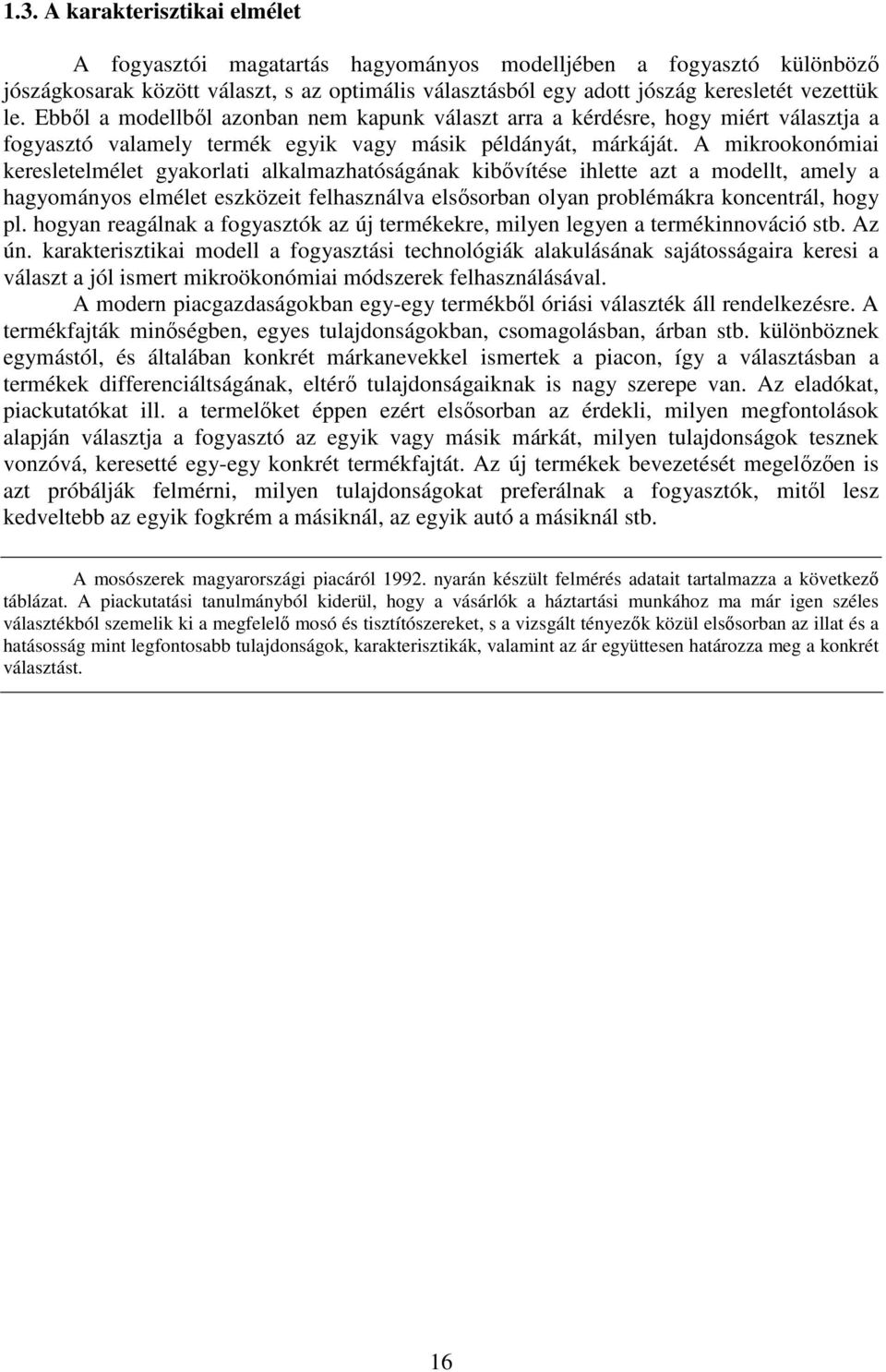 A mikrookonómiai keresletelmélet gyakorlati alkalmazhatóságának kibıvítése ihlette azt a modellt, amely a hagyományos elmélet eszközeit felhasználva elsısorban olyan problémákra koncentrál, hogy pl.