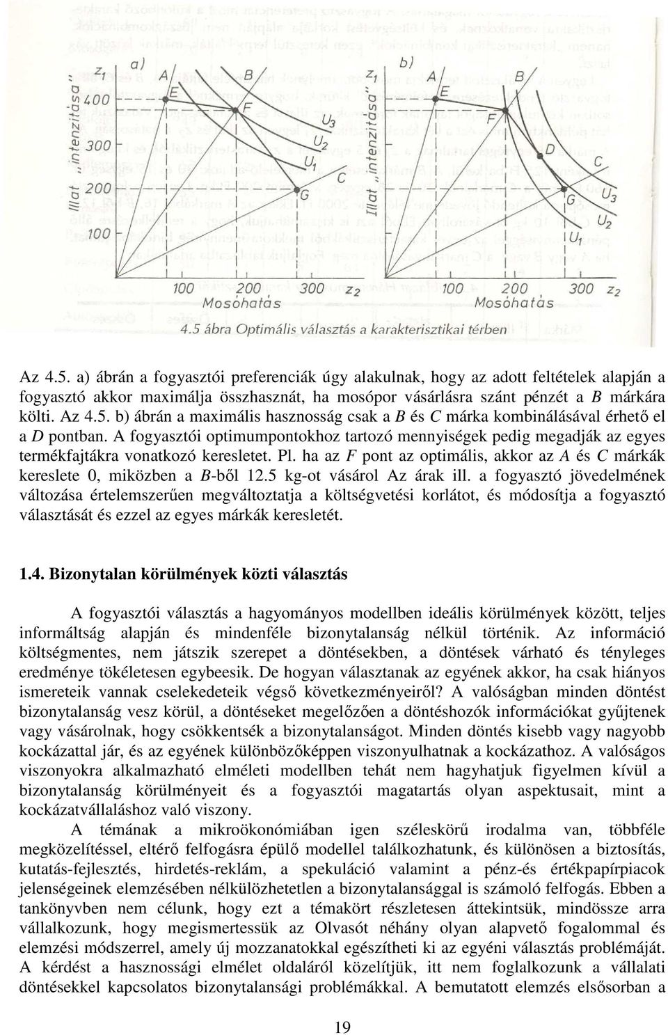 5 kg-ot vásárol Az árak ill. a fogyasztó jövedelmének változása értelemszerően megváltoztatja a költségvetési korlátot, és módosítja a fogyasztó választását és ezzel az egyes márkák keresletét. 1.4.