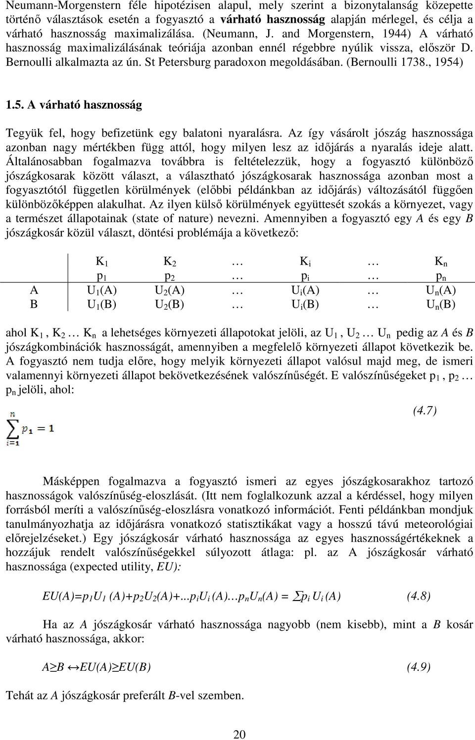 St Petersburg paradoxon megoldásában. (Bernoulli 1738., 1954) 1.5. A várható hasznosság Tegyük fel, hogy befizetünk egy balatoni nyaralásra.