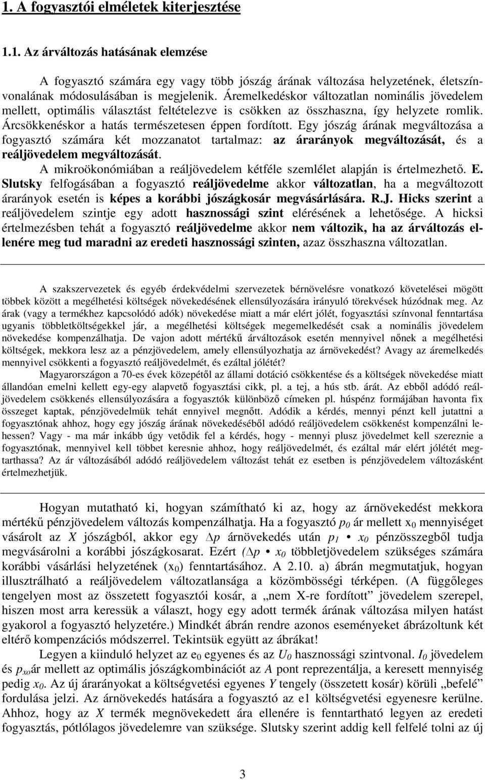 Egy jószág árának megváltozása a fogyasztó számára két mozzanatot tartalmaz: az árarányok megváltozását, és a reáljövedelem megváltozását.