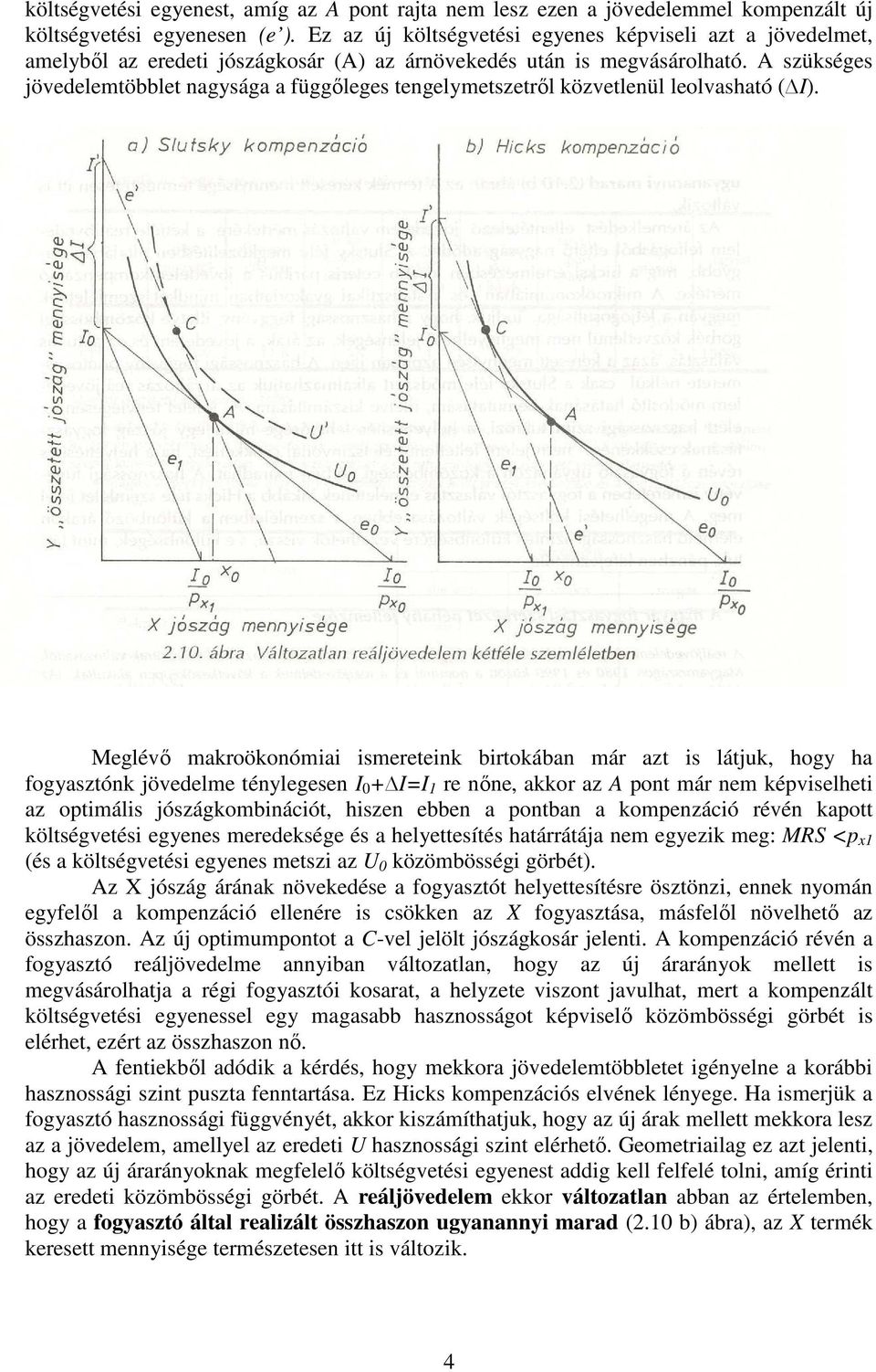 A szükséges jövedelemtöbblet nagysága a függıleges tengelymetszetrıl közvetlenül leolvasható ( I).