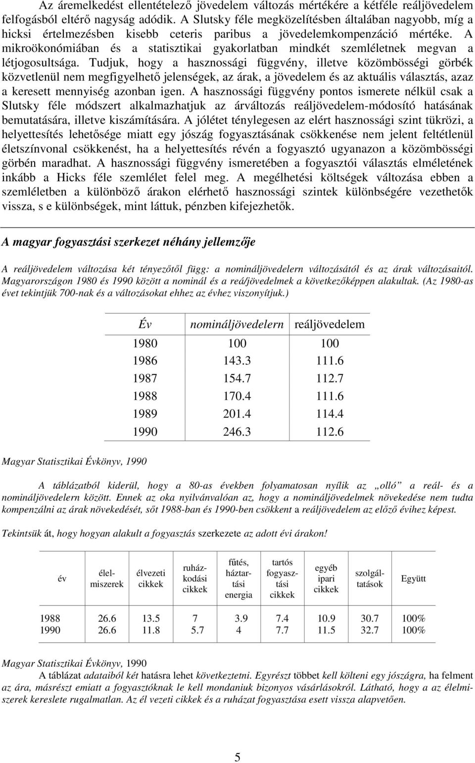 A mikroökonómiában és a statisztikai gyakorlatban mindkét szemléletnek megvan a létjogosultsága.