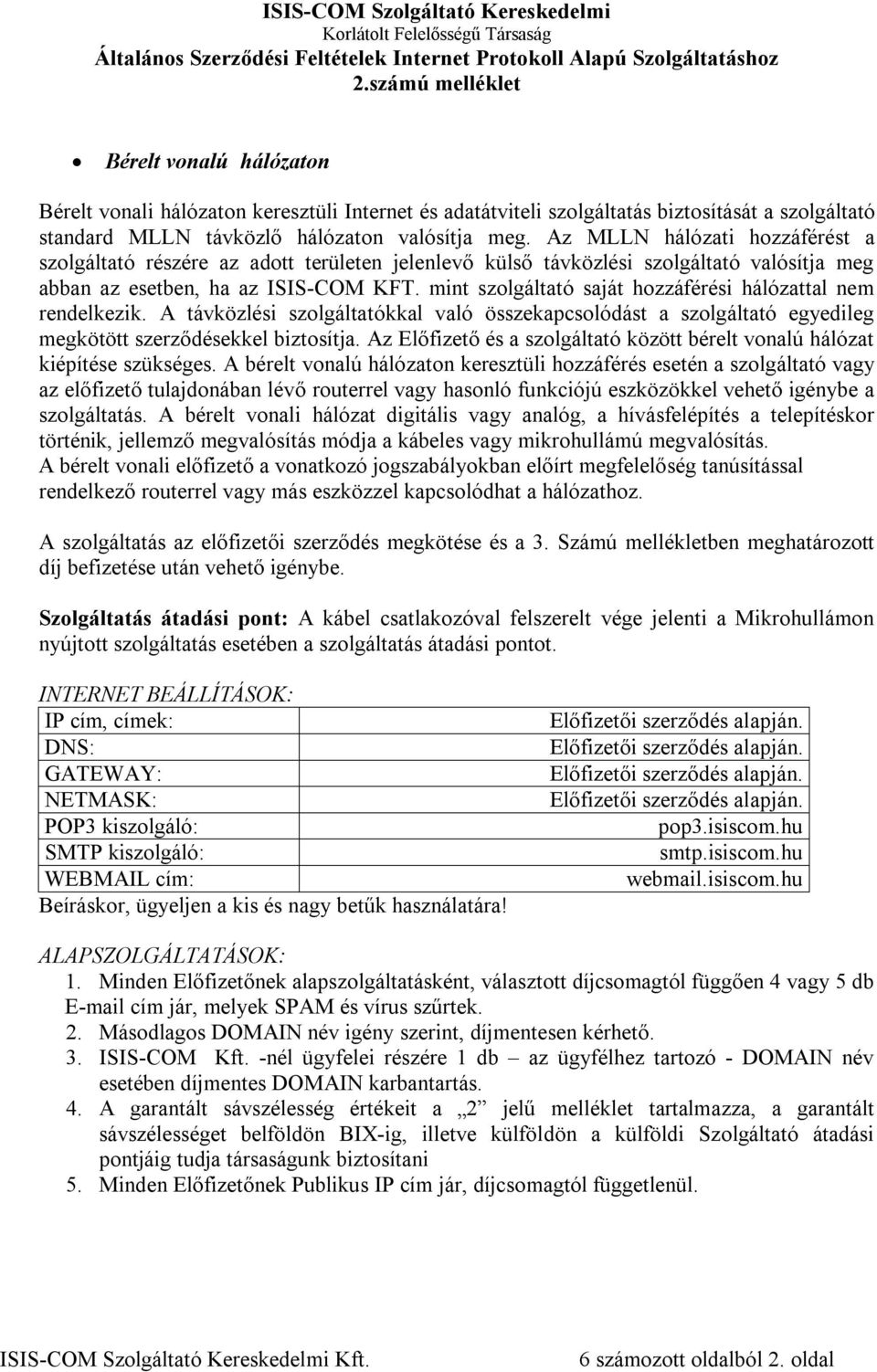 mint szolgáltató saját hozzáférési hálózattal nem rendelkezik. A távközlési szolgáltatókkal való összekapcsolódást a szolgáltató egyedileg megkötött szerződésekkel biztosítja.