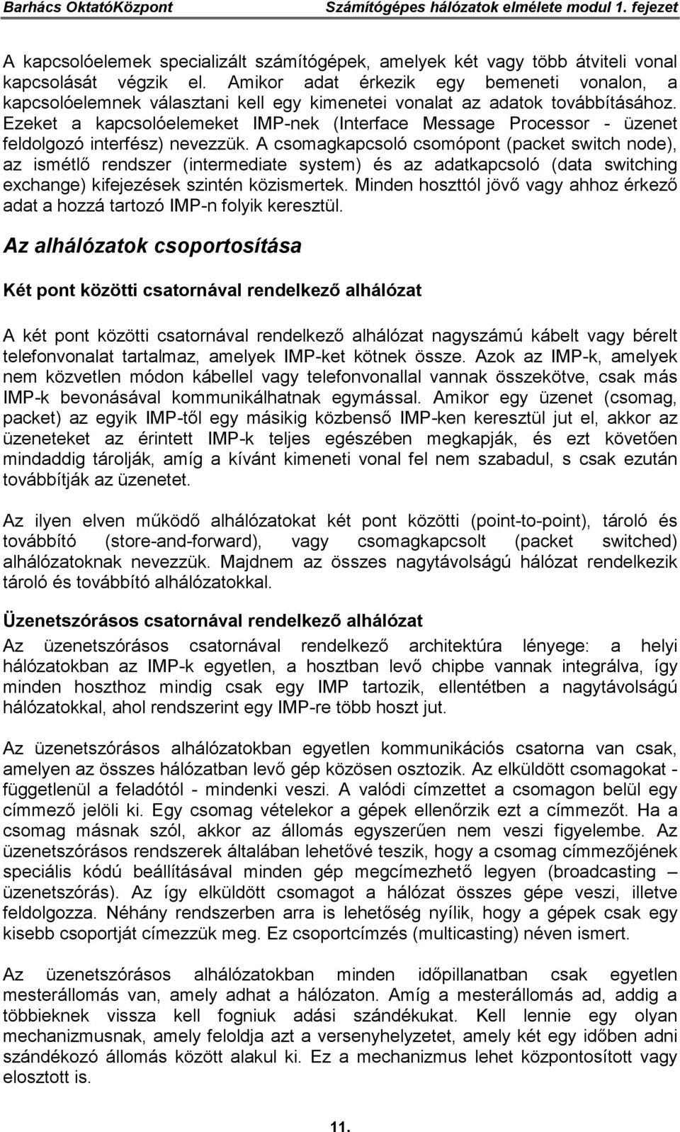 Ezeket a kapcsolóelemeket IMP-nek (Interface Message Processor - üzenet feldolgozó interfész) nevezzük.
