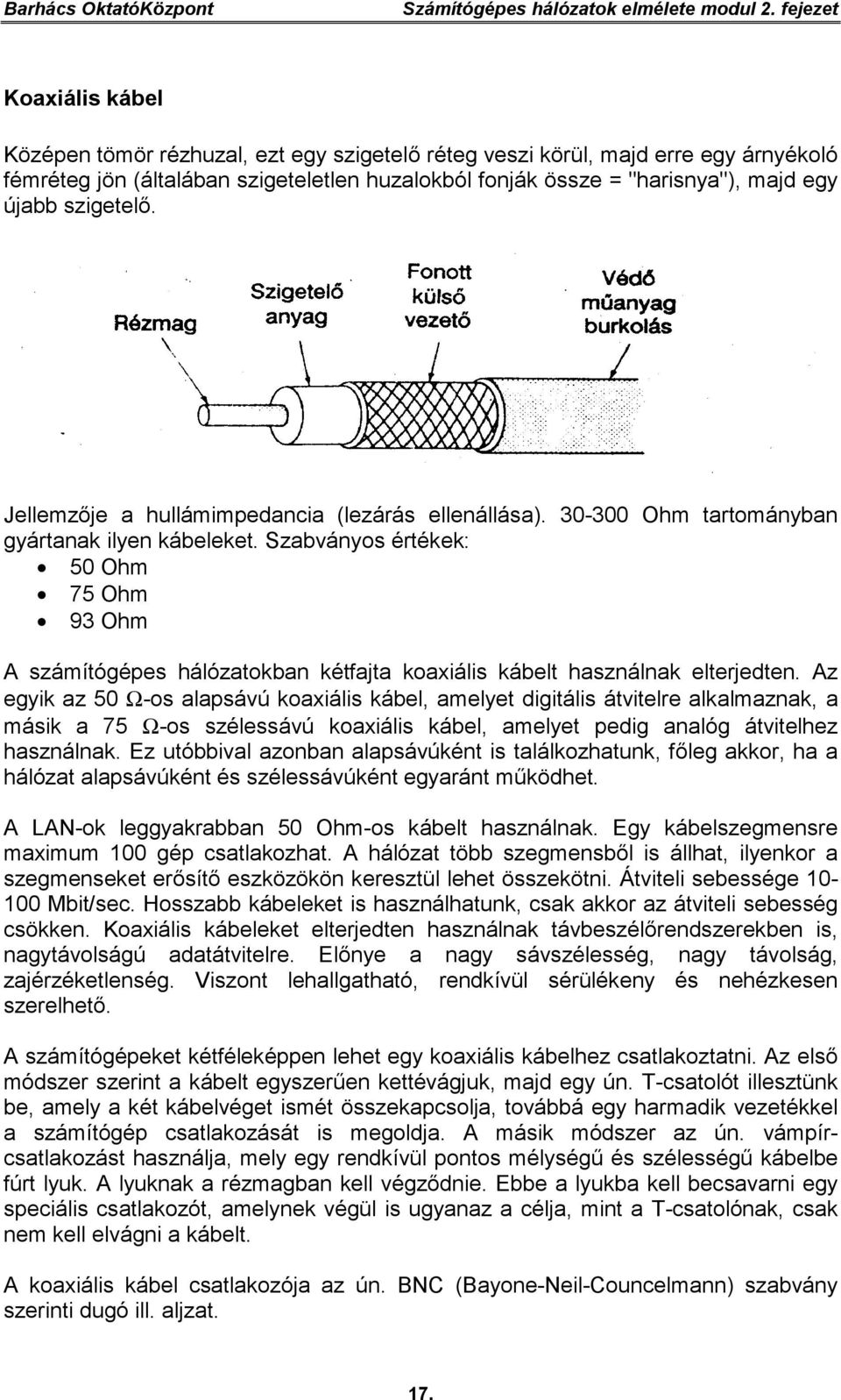 újabb szigetelő. Jellemzője a hullámimpedancia (lezárás ellenállása). 30-300 Ohm tartományban gyártanak ilyen kábeleket.