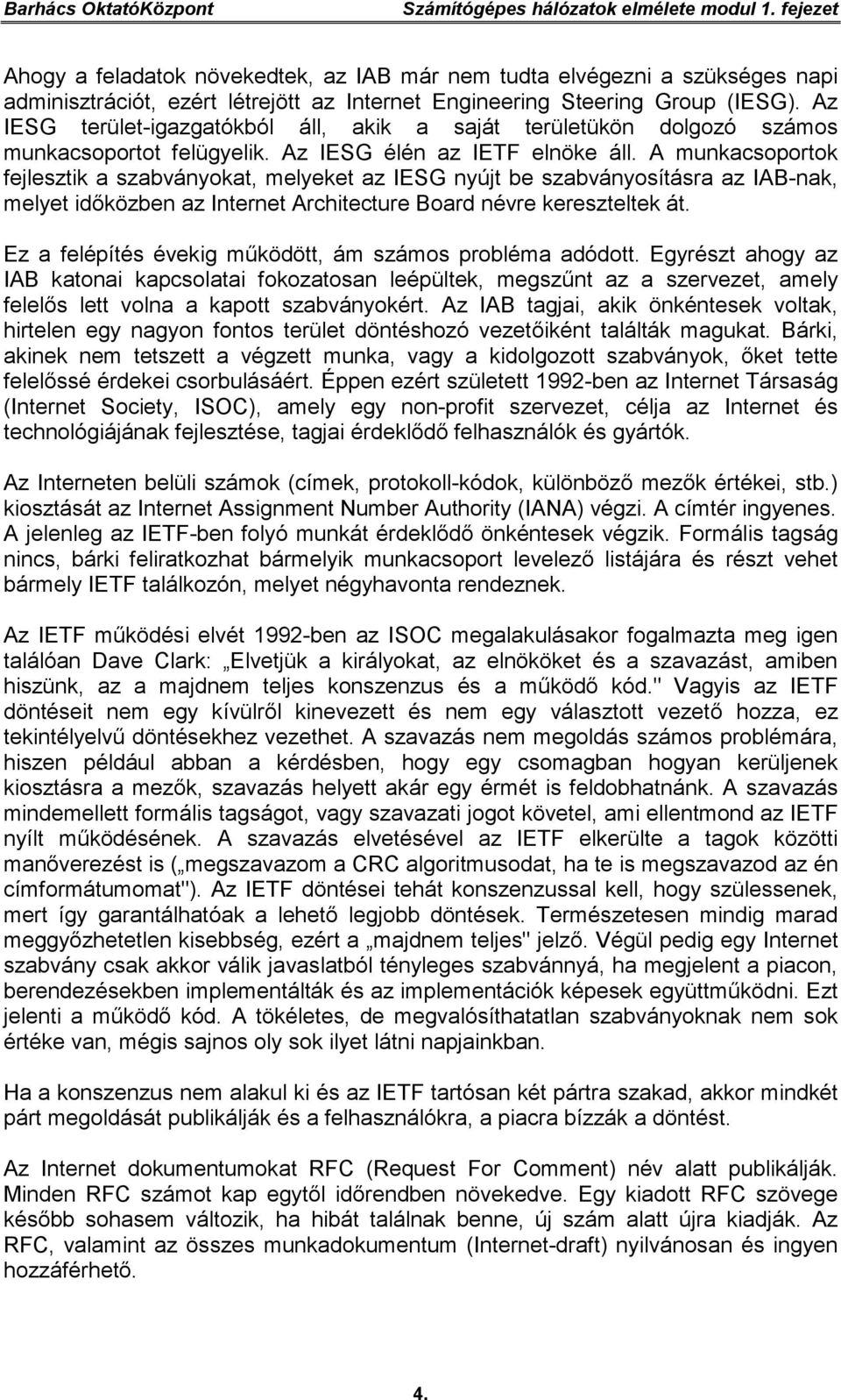Az IESG terület-igazgatókból áll, akik a saját területükön dolgozó számos munkacsoportot felügyelik. Az IESG élén az IETF elnöke áll.