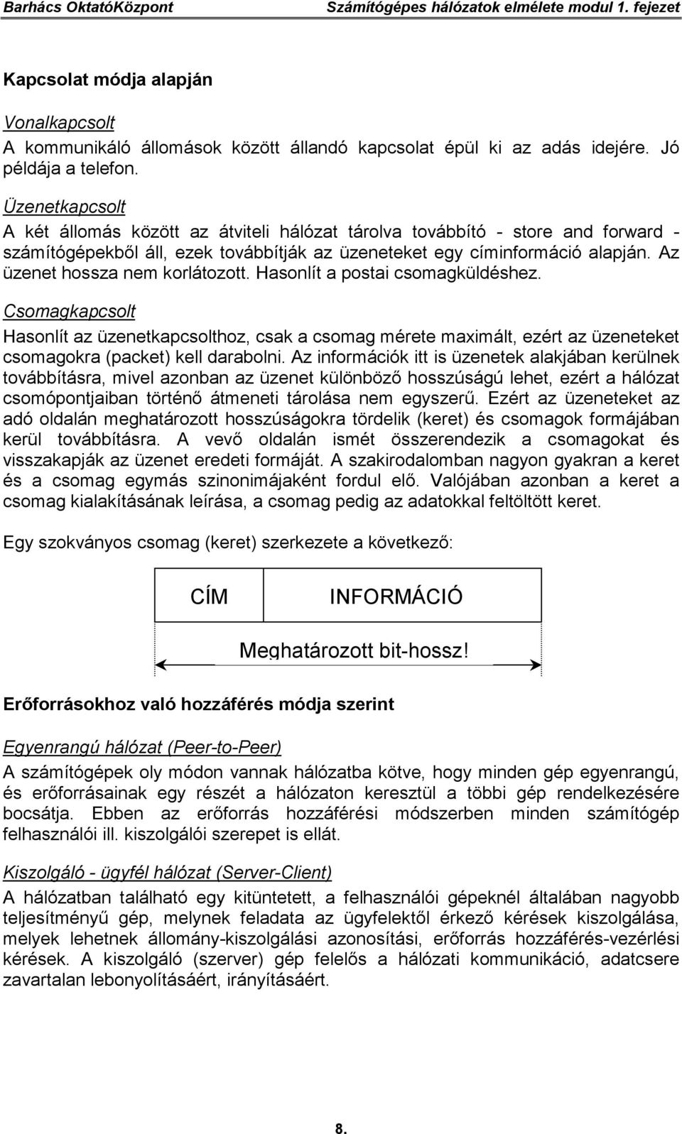 Az üzenet hossza nem korlátozott. Hasonlít a postai csomagküldéshez.