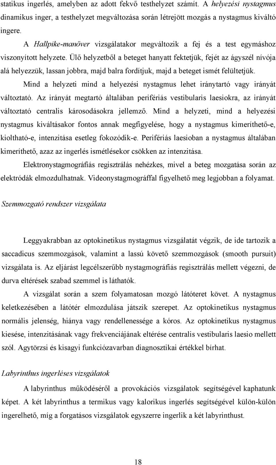 Ülő helyzetből a beteget hanyatt fektetjük, fejét az ágyszél nívója alá helyezzük, lassan jobbra, majd balra fordítjuk, majd a beteget ismét felültetjük.