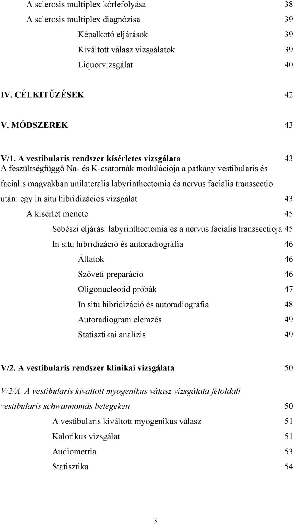 transsectio után: egy in situ hibridizációs vizsgálat 43 A kísérlet menete 45 Sebészi eljárás: labyrinthectomia és a nervus facialis transsectioja 45 In situ hibridizáció és autoradiográfia 46