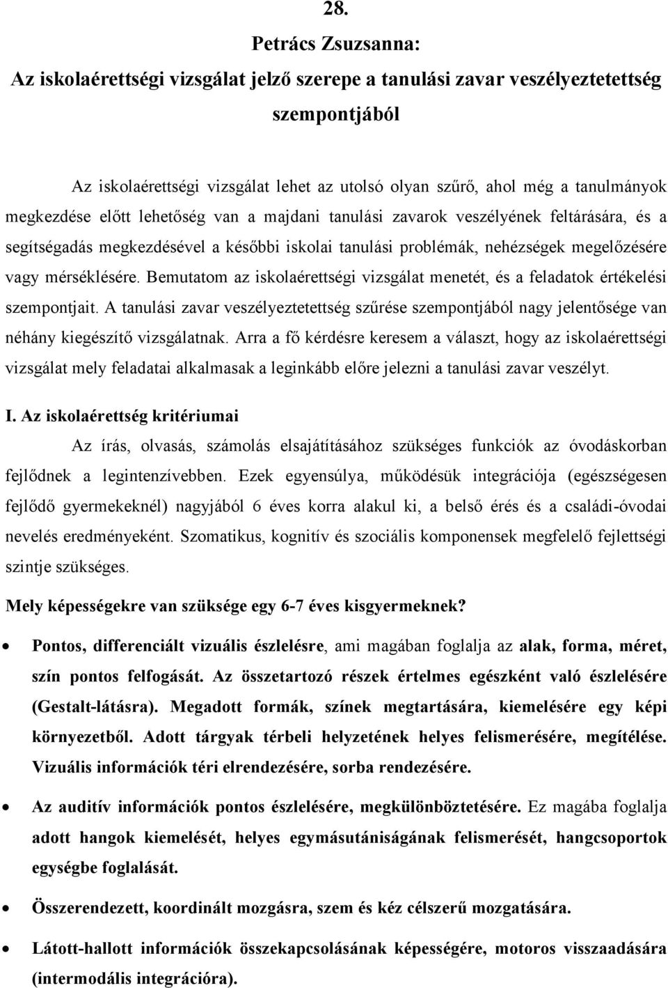 Bemutatom az iskolaérettségi vizsgálat menetét, és a feladatok értékelési szempontjait. A tanulási zavar veszélyeztetettség szűrése szempontjából nagy jelentősége van néhány kiegészítő vizsgálatnak.