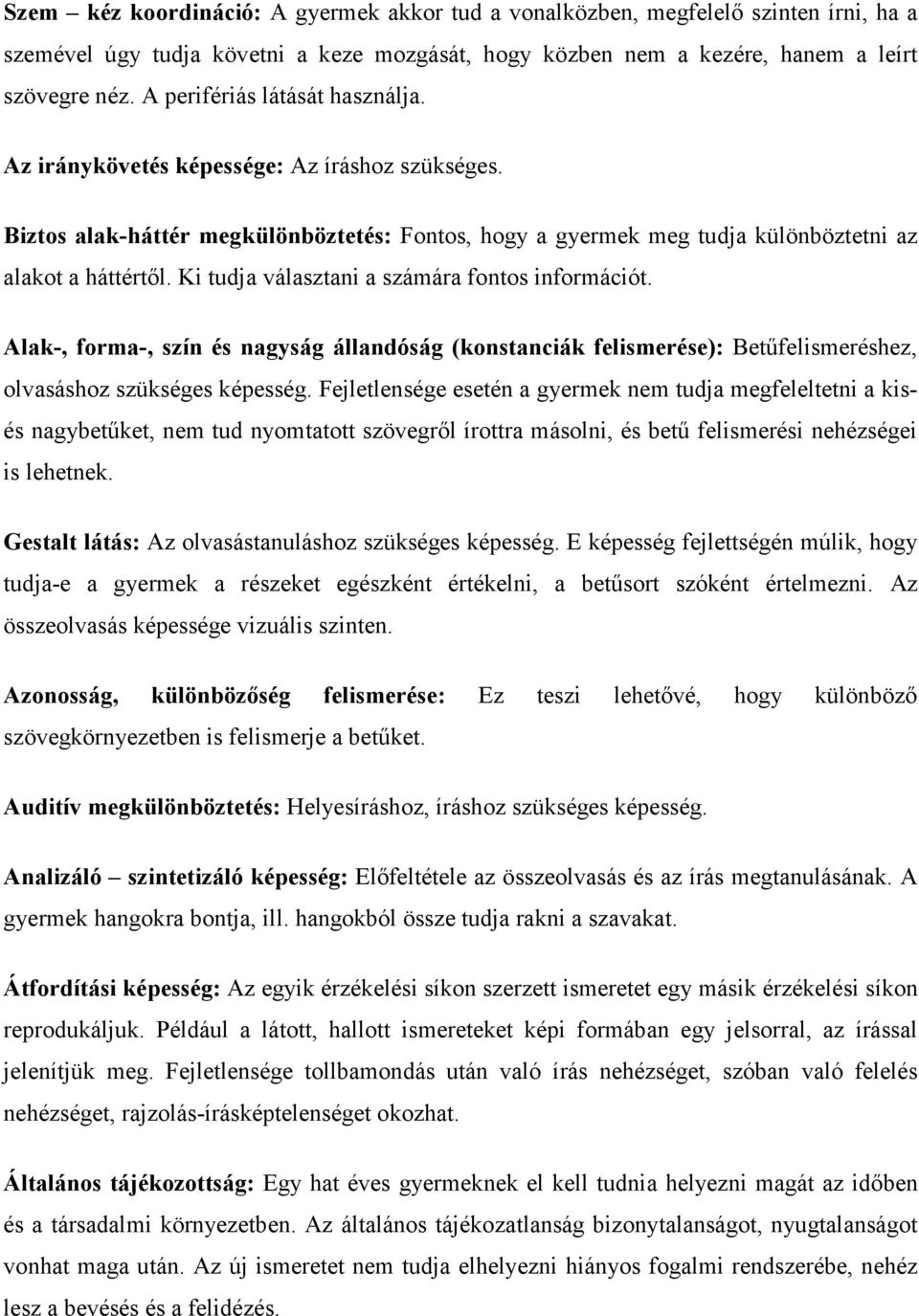 Ki tudja választani a számára fontos információt. Alak-, forma-, szín és nagyság állandóság (konstanciák felismerése): Betűfelismeréshez, olvasáshoz szükséges képesség.