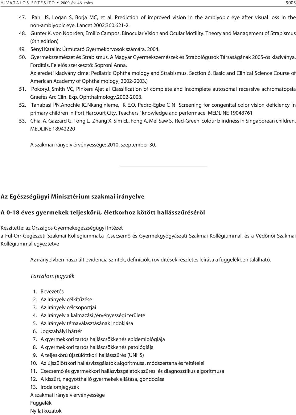 Sényi Katalin: Útmutató Gyermekorvosok számára. 2004. 50. Gyermekszemészet és Strabismus. A Magyar Gyermekszemészek és Strabológusok Társaságának 2005-ös kiadványa. Fordítás.