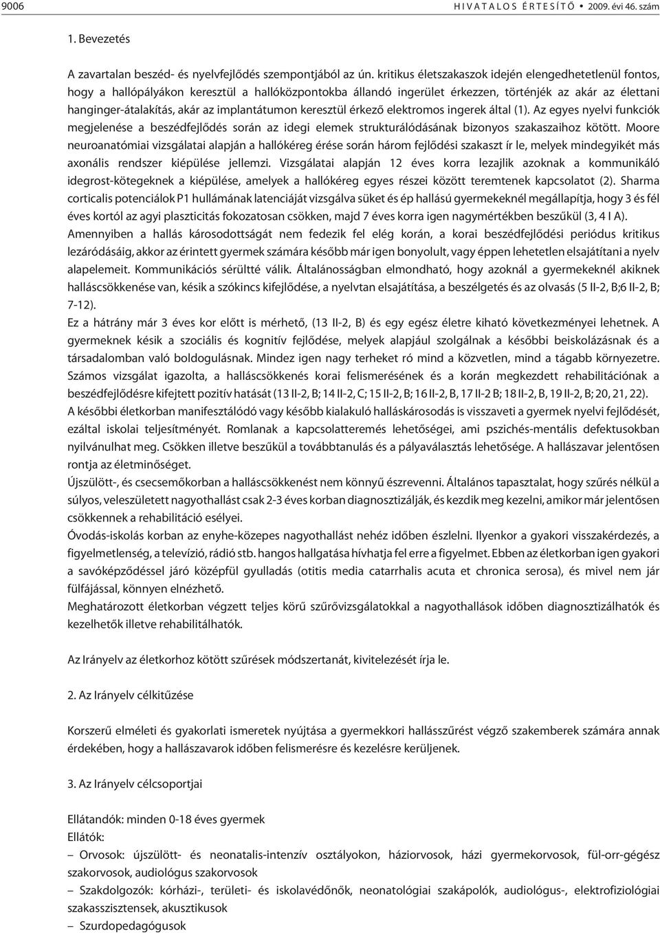 implantátumon keresztül érkezõ elektromos ingerek által (1). Az egyes nyelvi funkciók megjelenése a beszédfejlõdés során az idegi elemek strukturálódásának bizonyos szakaszaihoz kötött.