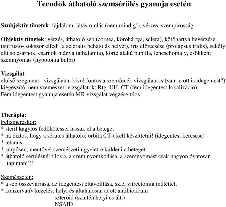 iridis), sekély elülső csarnok, csarnok hiánya (athalamia), körte alakú pupilla, lencsehomály, csökkent szemnyomás (hypotonia bulbi) Vizsgálat: elülső szegment: vizsgálatán kívül fontos a szemfenék