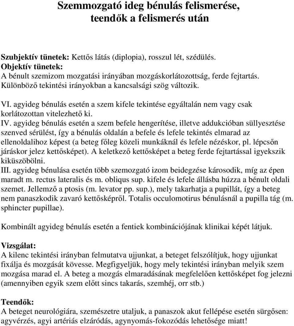 agyideg bénulás esetén a szem kifele tekintése egyáltalán nem vagy csak korlátozottan vitelezhető ki. IV.