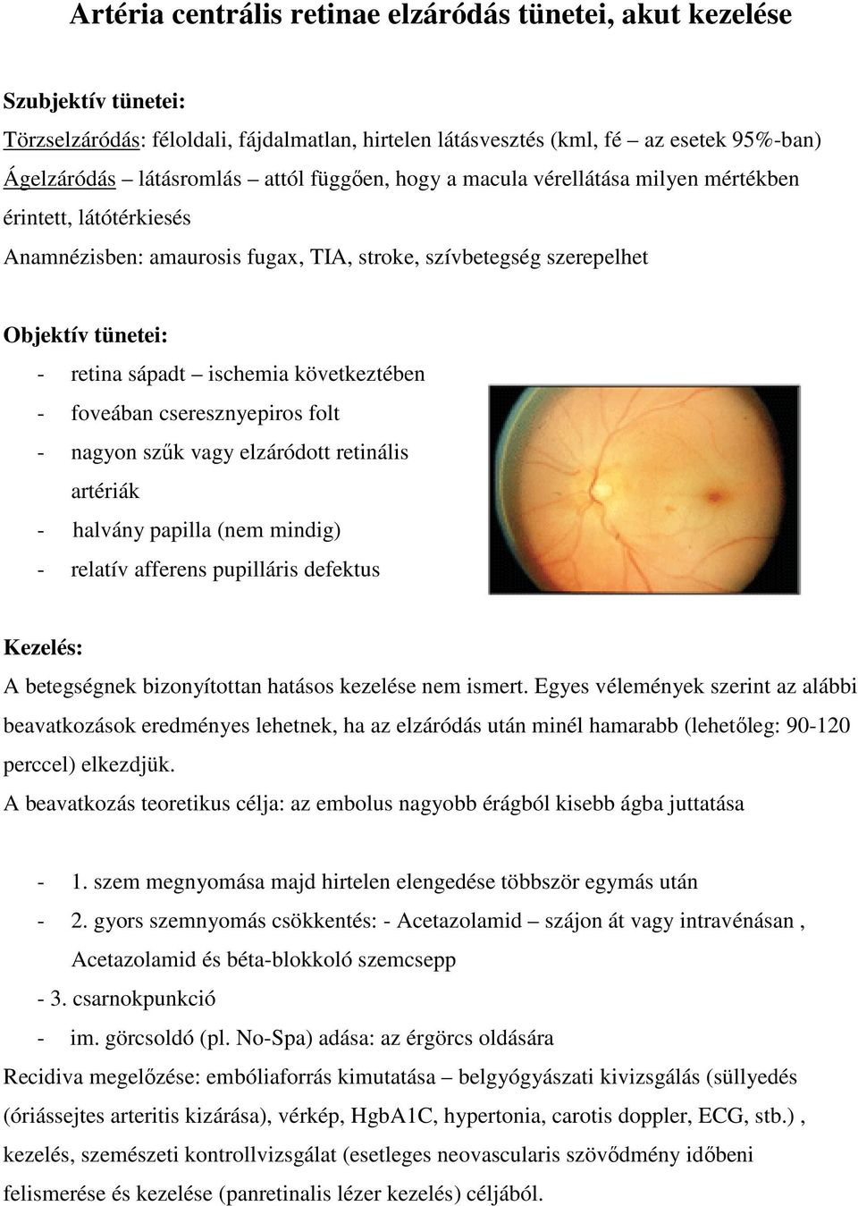 következtében - foveában cseresznyepiros folt - nagyon szűk vagy elzáródott retinális artériák - halvány papilla (nem mindig) - relatív afferens pupilláris defektus Kezelés: A betegségnek