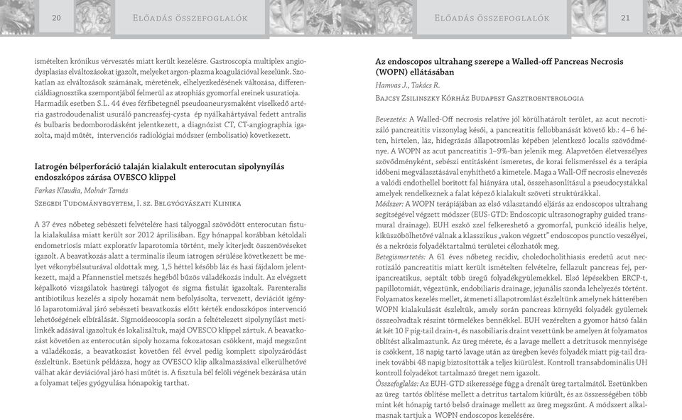 Szokatlan az elváltozások számának, méretének, elhelyezkedésének változása, differenciáldiagnosztika szempontjából felmerül az atrophiás gyomorfal ereinek usuratioja. Harmadik esetben S.L.