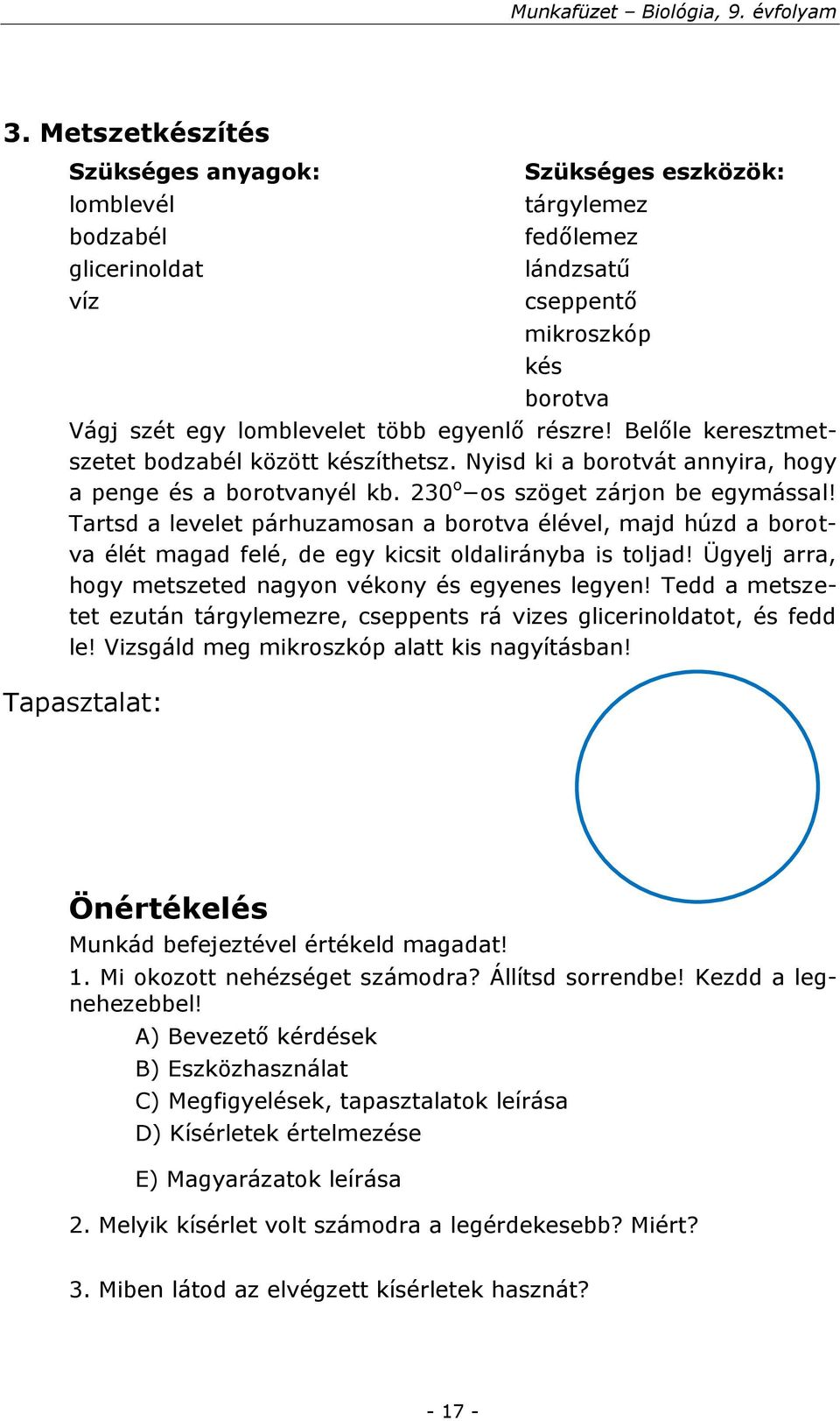 Tartsd a levelet párhuzamosan a borotva élével, majd húzd a borotva élét magad felé, de egy kicsit oldalirányba is toljad! Ügyelj arra, hogy metszeted nagyon vékony és egyenes legyen!