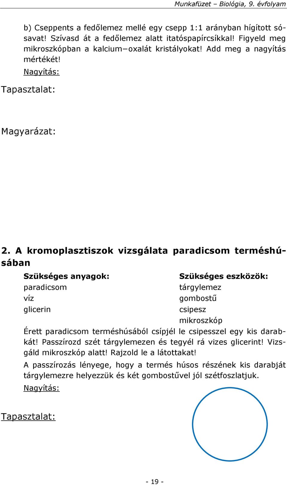 A kromoplasztiszok vizsgálata paradicsom terméshúsában Szükséges anyagok: paradicsom víz glicerin Szükséges eszközök: tárgylemez gombostű csipesz mikroszkóp Érett paradicsom