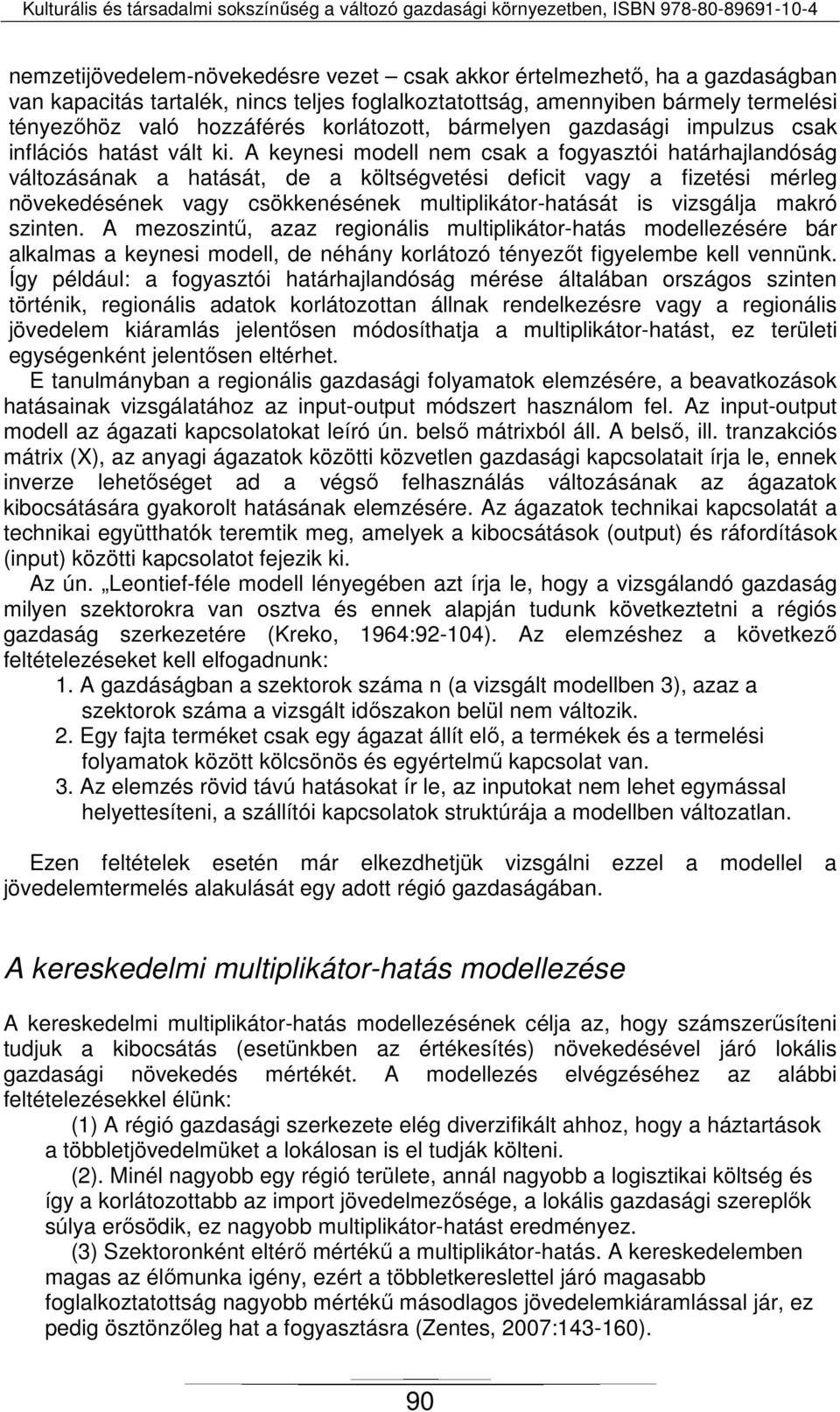 A keynesi modell nem csak a fogyasztói határhajlandóság változásának a hatását, de a költségvetési deficit vagy a fizetési mérleg növekedésének vagy csökkenésének multiplikátor-hatását is vizsgálja