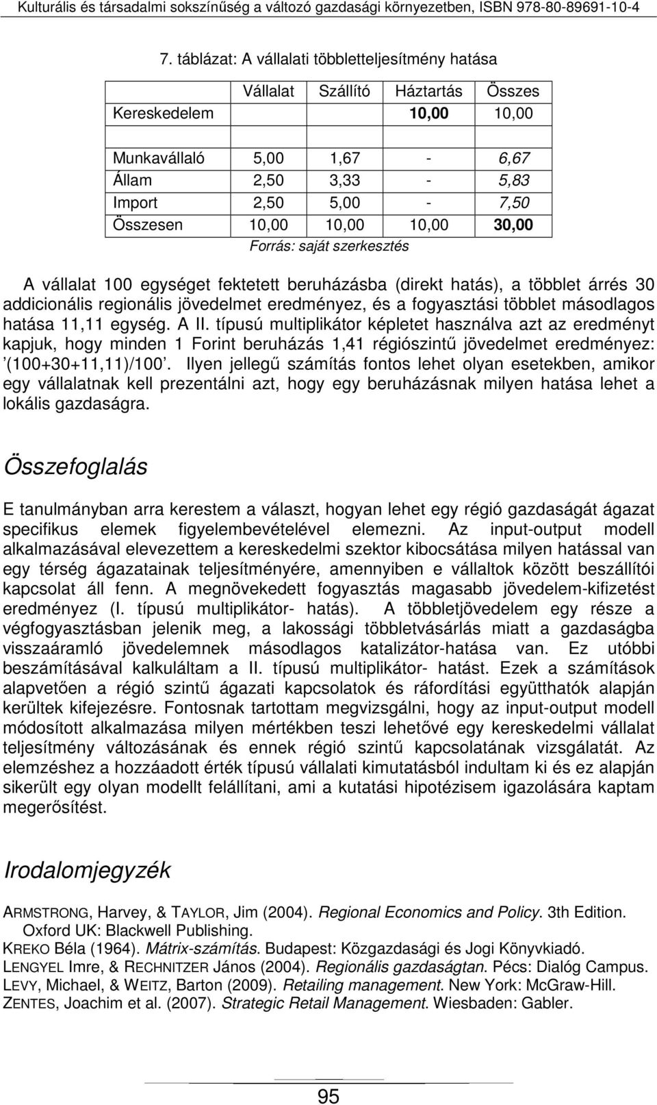 egység. A II. típusú multiplikátor képletet használva azt az eredményt kapjuk, hogy minden 1 Forint beruházás 1,41 régiószintű jövedelmet eredményez: (100+30+11,11)/100.