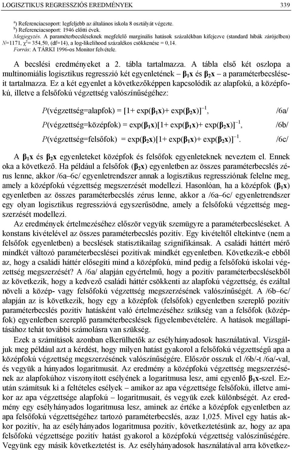 Forrás: A TÁRKI 1996-os Monitor felvétele. A becslési eredményeket a 2. tábla tartalmazza.
