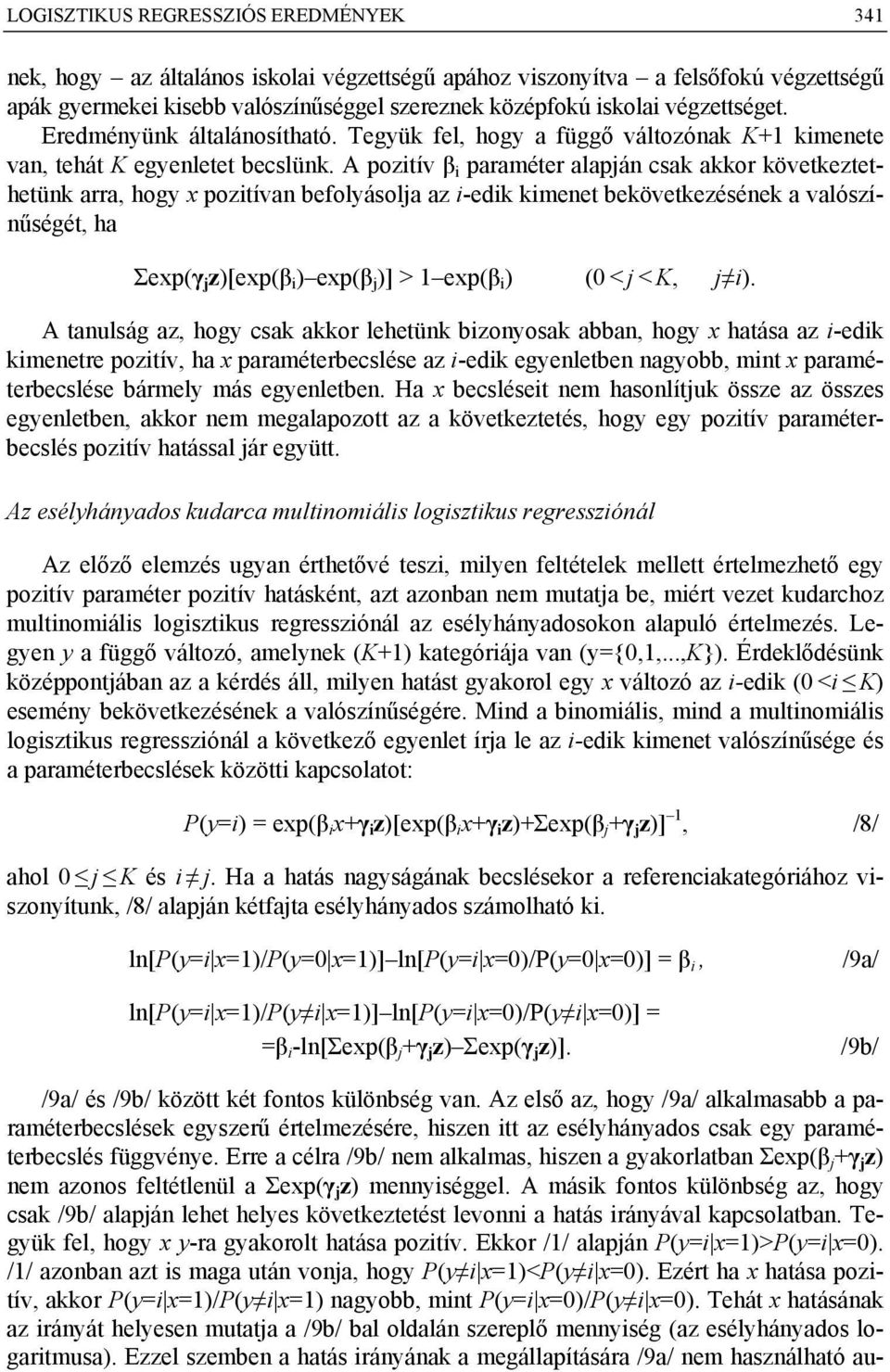 A pozitív β i paraméter alapján csak akkor következtethetünk arra, hogy x pozitívan befolyásolja az i-edik kimenet bekövetkezésének a valószínűségét, ha Σexp(γ j z)[exp(β i ) exp(β j )] > 1 exp(β i )