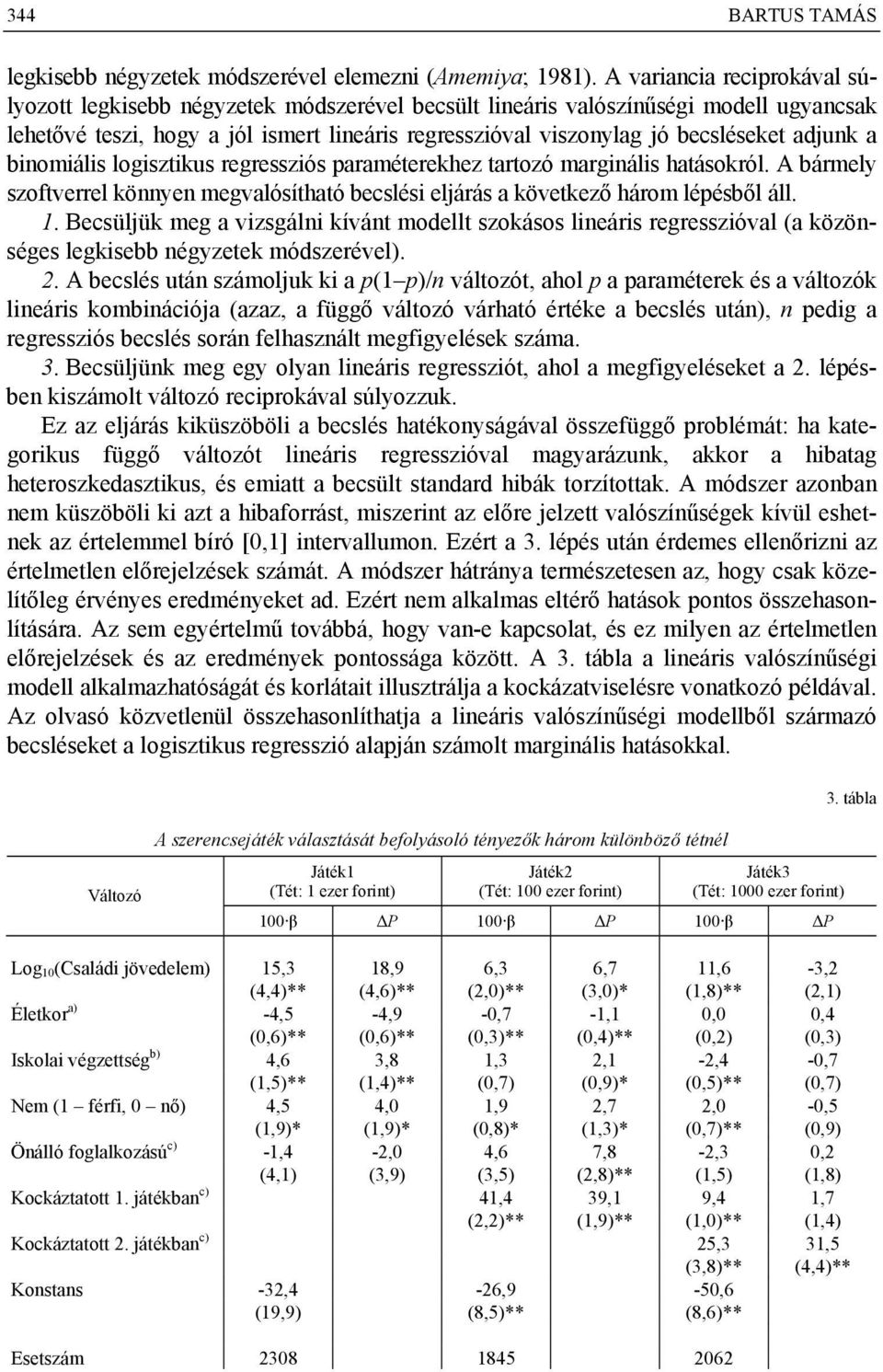 adjunk a binomiális logisztikus regressziós paraméterekhez tartozó marginális hatásokról. A bármely szoftverrel könnyen megvalósítható becslési eljárás a következő három lépésből áll. 1.