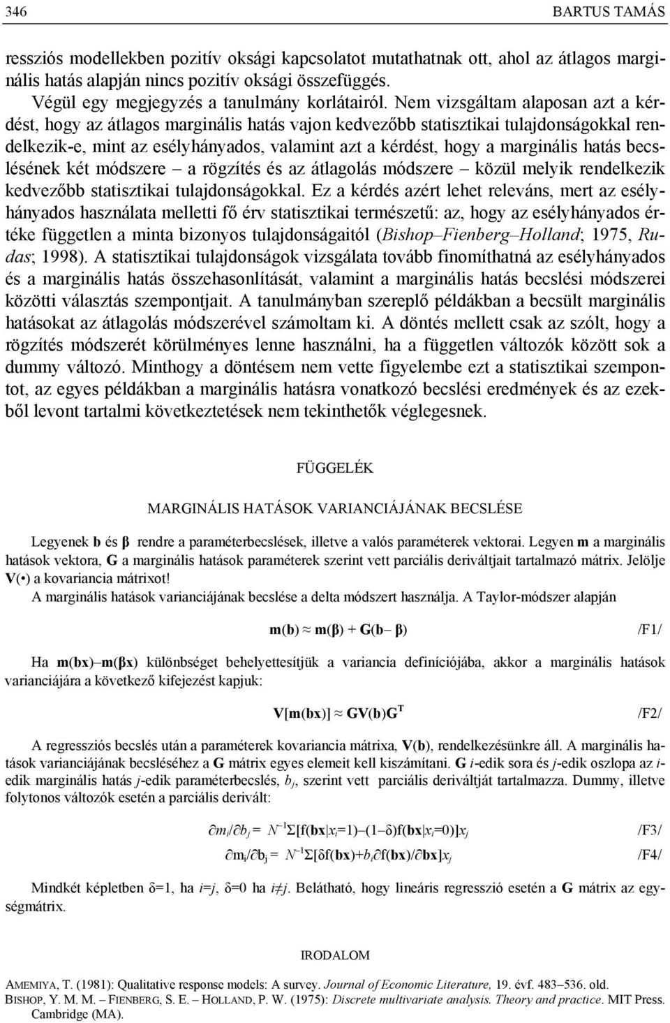 Nem vizsgáltam alaposan azt a kérdést, hogy az átlagos marginális hatás vajon kedvezőbb statisztikai tulajdonságokkal rendelkezik-e, mint az esélyhányados, valamint azt a kérdést, hogy a marginális