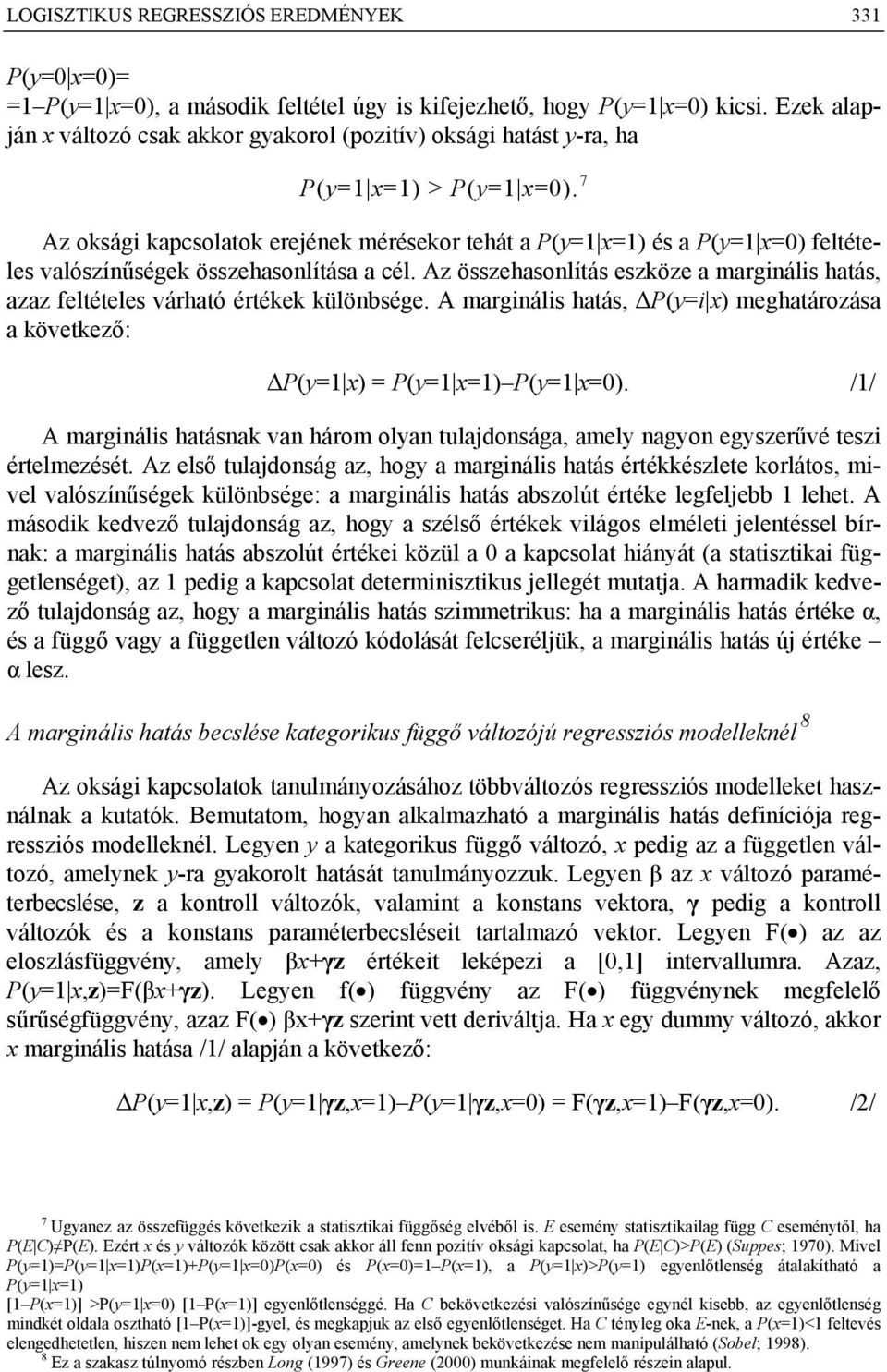 7 Az oksági kapcsolatok erejének mérésekor tehát a P(y=1 x=1) és a P(y=1 x=0) feltételes valószínűségek összehasonlítása a cél.