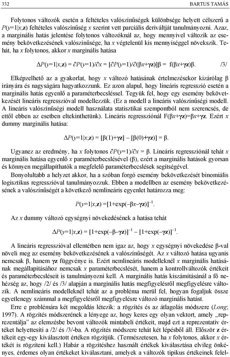 Tehát, ha x folytonos, akkor x marginális hatása ΔP(y=1 x,z) = P(y=1)/ x = [ P(y=1)/ (βx+γz)]β = f(βx+γz)β.