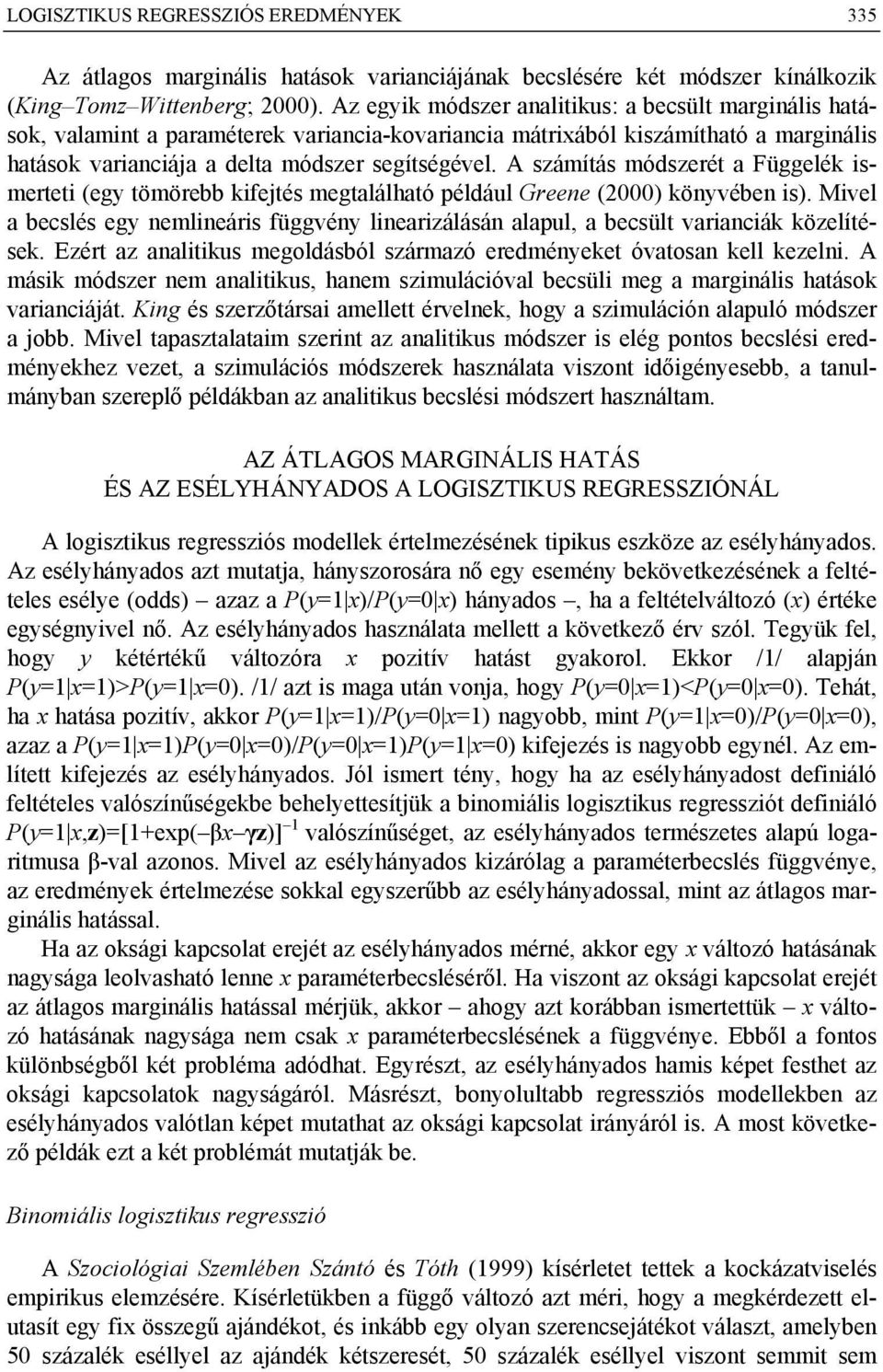 A számítás módszerét a Függelék ismerteti (egy tömörebb kifejtés megtalálható például Greene (2000) könyvében is).