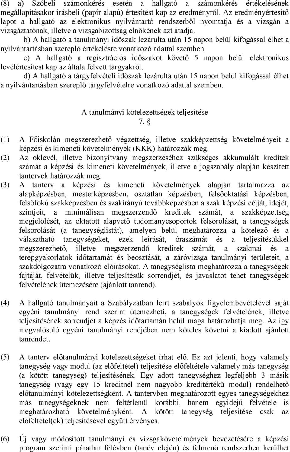 b) A hallgató a tanulmányi időszak lezárulta után 15 napon belül kifogással élhet a nyilvántartásban szereplő értékelésre vonatkozó adattal szemben.