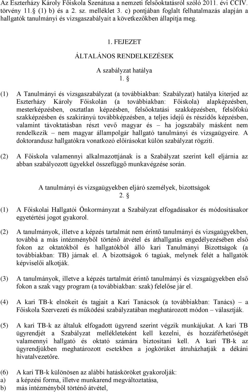 (1) A Tanulmányi és vizsgaszabályzat (a továbbiakban: Szabályzat) hatálya kiterjed az Eszterházy Károly Főiskolán (a továbbiakban: Főiskola) alapképzésben, mesterképzésben, osztatlan képzésben,