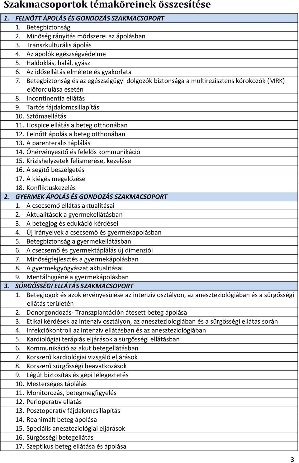 Betegbiztonság és az egészségügyi dolgozók biztonsága a multirezisztens kórokozók (MRK) előfordulása esetén 8. Incontinentia ellátás 9. Tartós fájdalomcsillapítás 10. Sztómaellátás 11.