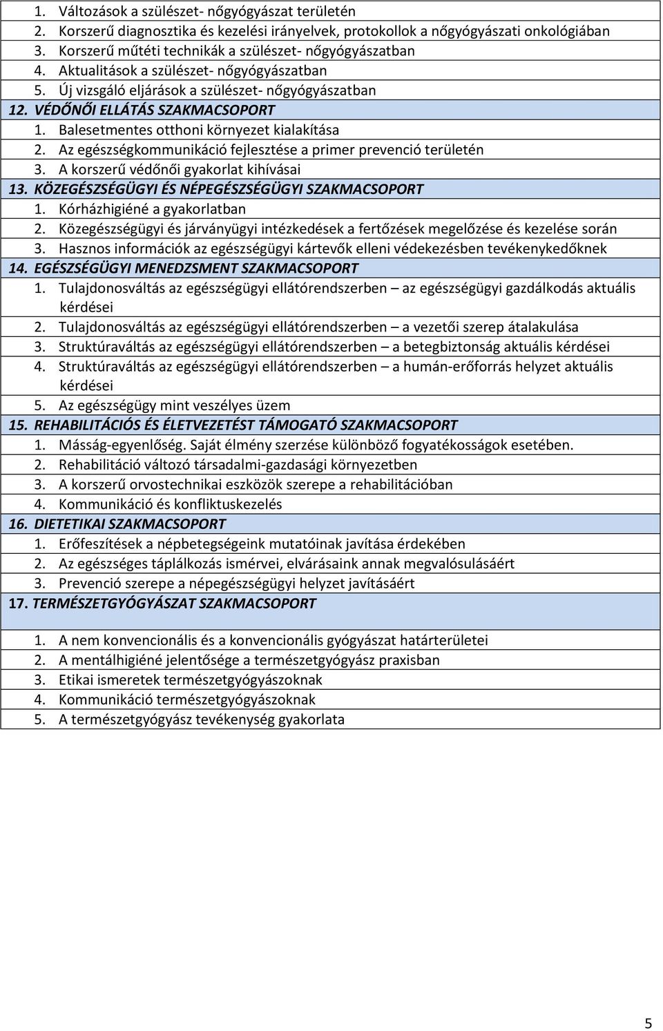 Az egészségkommunikáció fejlesztése a primer prevenció területén 3. A korszerű védőnői gyakorlat kihívásai 13. KÖZEGÉSZSÉGÜGYI ÉS NÉPEGÉSZSÉGÜGYI SZAKMACSOPORT 1. Kórházhigiéné a gyakorlatban 2.