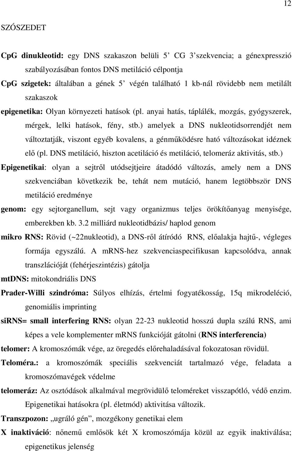 ) amelyek a DNS nukleotidsorrendjét nem változtatják, viszont egyéb kovalens, a génműködésre ható változásokat idéznek elő (pl.