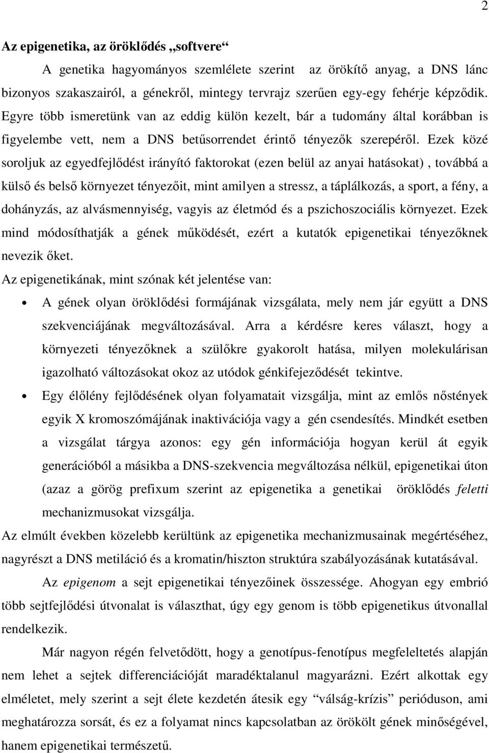 Ezek közé soroljuk az egyedfejlődést irányító faktorokat (ezen belül az anyai hatásokat), továbbá a külső és belső környezet tényezőit, mint amilyen a stressz, a táplálkozás, a sport, a fény, a