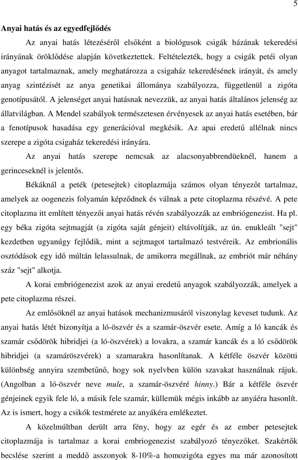 zigóta genotípusától. A jelenséget anyai hatásnak nevezzük, az anyai hatás általános jelenség az állatvilágban.