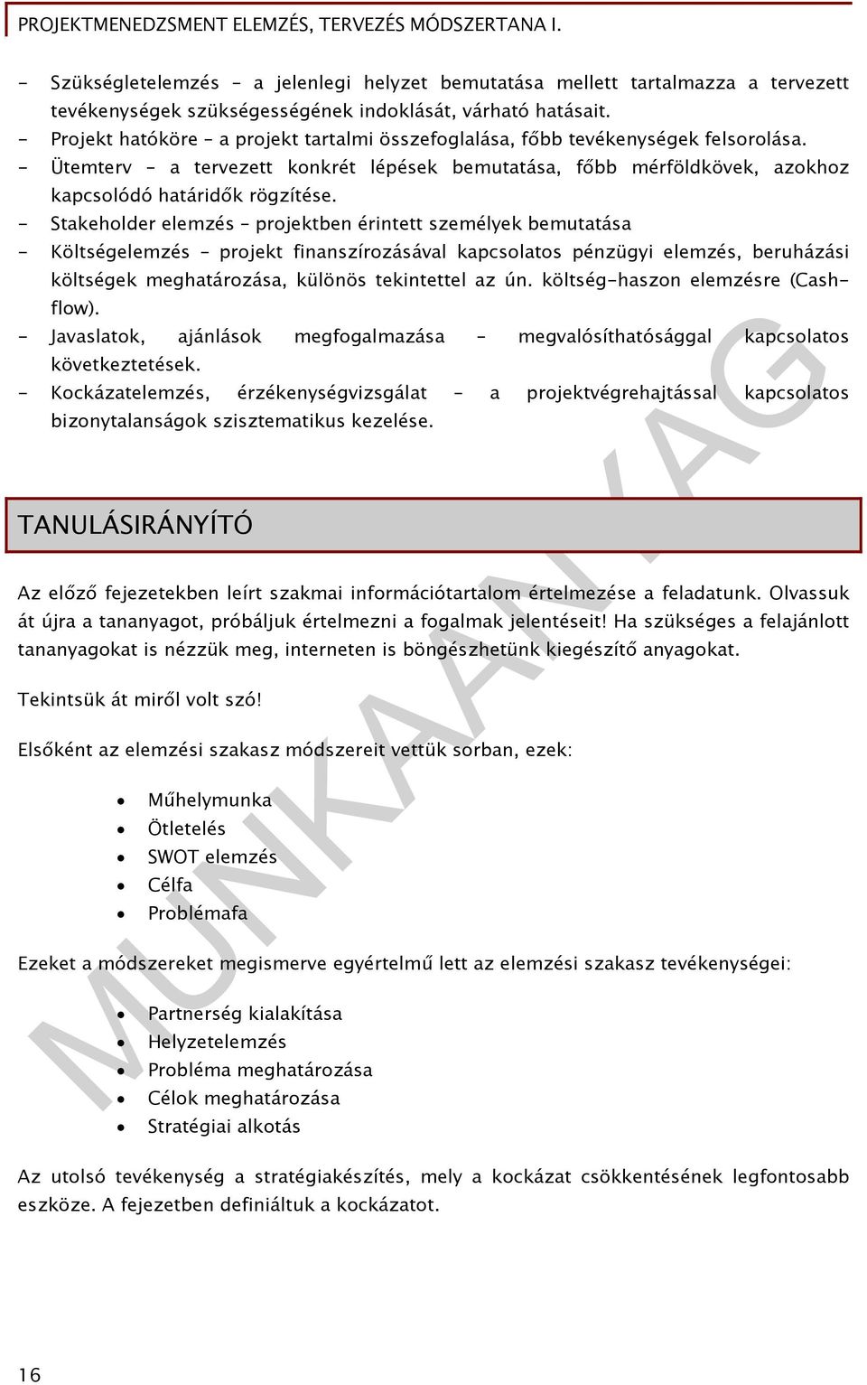 - Stakeholder elemzés projektben érintett személyek bemutatása - Költségelemzés projekt finanszírozásával kapcsolatos pénzügyi elemzés, beruházási költségek meghatározása, különös tekintettel az ún.