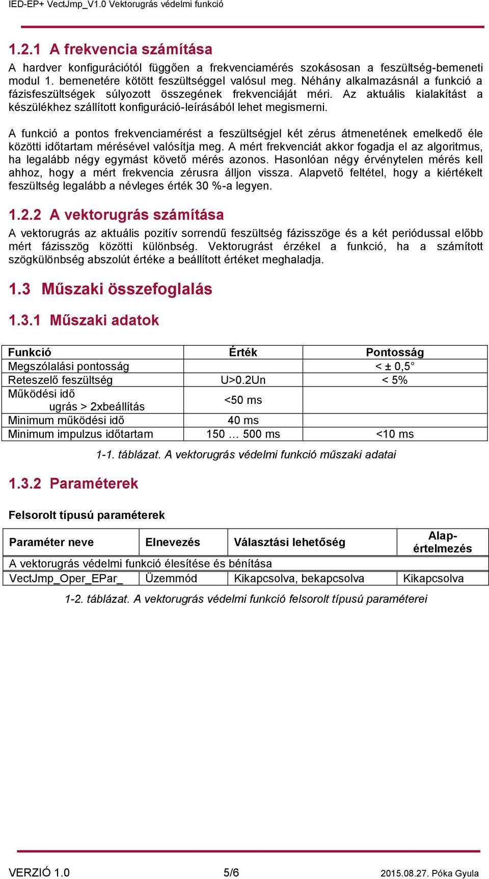 A funkció a pontos frekvenciamérést a feszültségjel két zérus átmenetének emelkedő éle közötti időtartam mérésével valósítja meg.