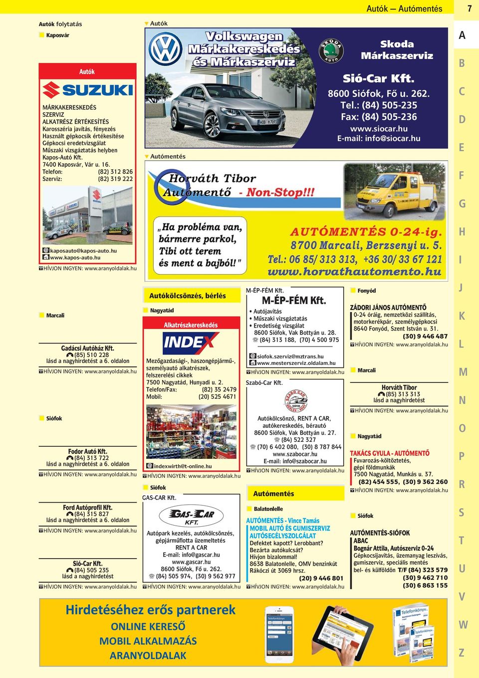 siocar.hu E-mail: info@siocar.hu kaposauto@kapos-auto.hu www.kapos-auto.hu Alkatrészkereskedés Mezogazdasági-, haszongépjármu-, személyautó alkatrészek, felszerelési cikkek 7500 Nagyatád, Hunyadi u.