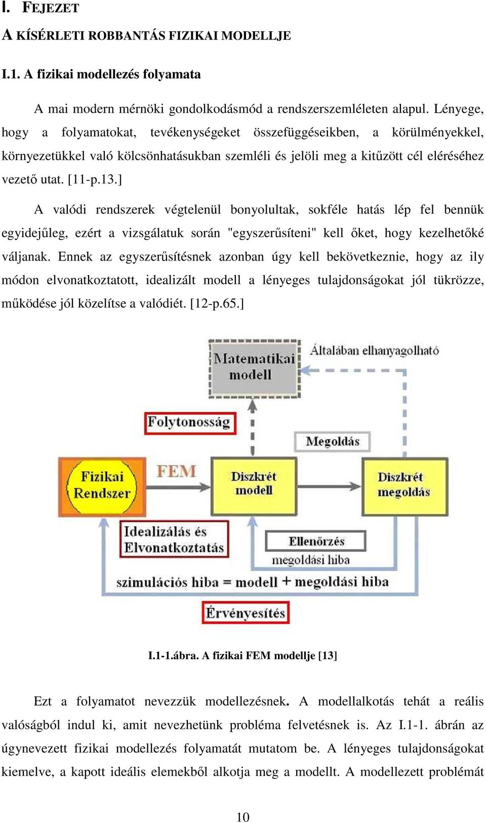 ] A valódi rendszerek végtelenül bonyolultak, sokféle hatás lép fel bennük egyidejőleg, ezért a vizsgálatuk során "egyszerősíteni" kell ıket, hogy kezelhetıké váljanak.