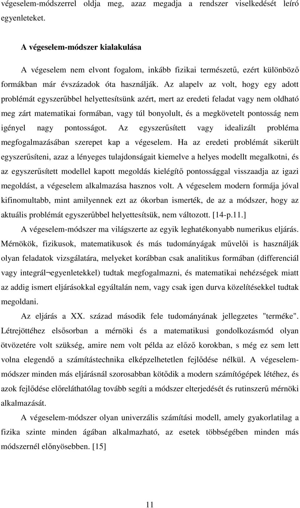 Az alapelv az volt, hogy egy adott problémát egyszerőbbel helyettesítsünk azért, mert az eredeti feladat vagy nem oldható meg zárt matematikai formában, vagy túl bonyolult, és a megkövetelt pontosság