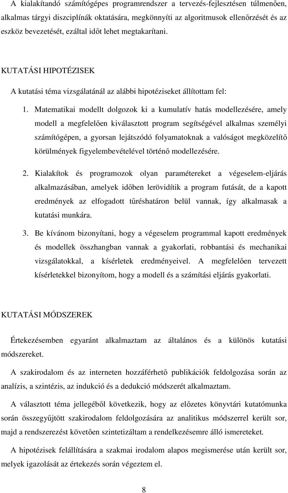 Matematikai modellt dolgozok ki a kumulatív hatás modellezésére, amely modell a megfelelıen kiválasztott program segítségével alkalmas személyi számítógépen, a gyorsan lejátszódó folyamatoknak a